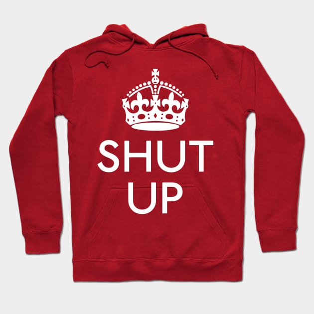 Keep Calm and SHUT UP Hoodie by Expandable Studios